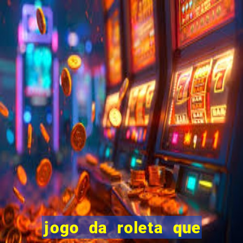 jogo da roleta que da dinheiro